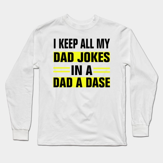 I KEEP ALL MY DAD JOKES IN A DAD A DASE Long Sleeve T-Shirt by EmmaShirt